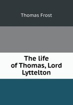 The life of Thomas, Lord Lyttelton