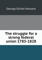 The struggle for a strong federal union 1783-1828