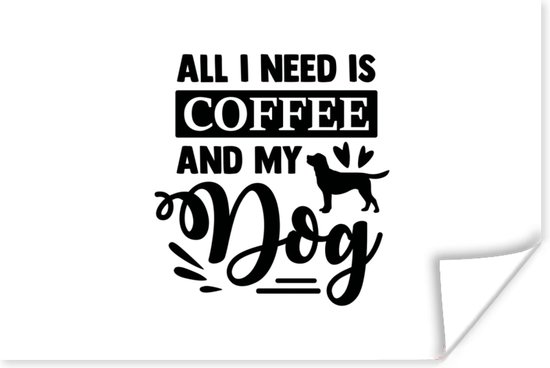 Poster All I need is coffee and my dog - Spreuken - Quotes - Koffie - 30x20 cm