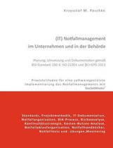 (IT) Notfallmanagement im Unternehmen und in der Behoerde. Planung, Umsetzung und Dokumentation gemass BSI-Standard 100-4, ISO 22301 und BCI-GPG 2013