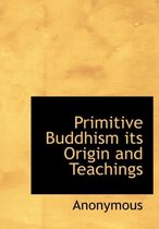 Primitive Buddhism Its Origin and Teachings