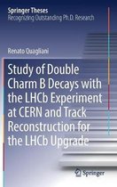 Study of Double Charm B Decays with the LHCb Experiment at CERN and Track Reconstruction for the LHCb Upgrade