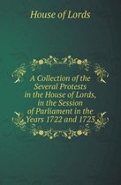 A Collection of the Several Protests in the House of Lords, in the Session of Parliament in the Years 1722 and 1723