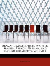 Dramatic Masterpieces by Greek, Spanish, French, German, and English Dramatists, Volume I