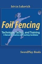 Foil Fencing: Technique, Tactics and Training