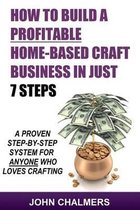 How To Build A Profitable Home-Based Craft Business In Just 7 Steps