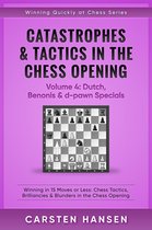 Winning Quickly at Chess Series 4 - Catastrophes & Tactics in the Chess Opening - Volume 4: Dutch, Benonis and d-pawn Specials