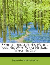 Samuel Johnson, His Words and His Ways, What He Said, What He Did