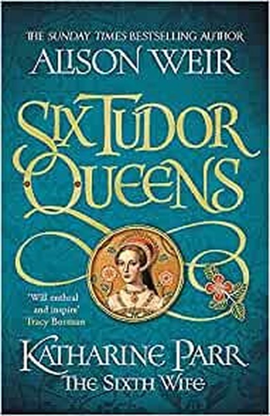 Six Tudor Queens- Six Tudor Queens: Katharine Parr, The Sixth Wife
