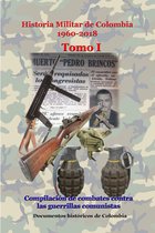 Historia de Colombia-Historia Militar 1 - Historia Militar de Colombia 1960-2018 Tomo I