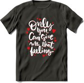 Only You Can Give Me That Feeling - Valentijn T-Shirt | Grappig Valentijnsdag Cadeautje voor Hem en Haar | Dames - Heren - Unisex | Kleding Cadeau | - Donker Grijs - 3XL