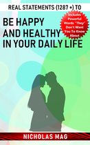 Real Statements (1287 +) to Be Happy and Healthy in Your Daily Life