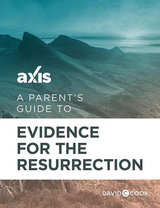 Axis Parent's Guide A Parent's Guide to EvIdence for the Resurrection