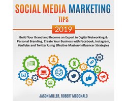 Social Media Marketing Tips 2019: Build your Brand and Become an Expert in Digital Networking & Personal Branding, create your Business with Facebook, Instagram, Youtube, and Twitter, using Effective Mastery Influencer Strategies