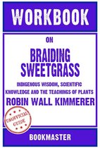 Workbook on Braiding Sweetgrass: Indigenous Wisdom, Scientific Knowledge and the Teachings of Plants by Robin Wall Kimmerer Discussions Made Easy