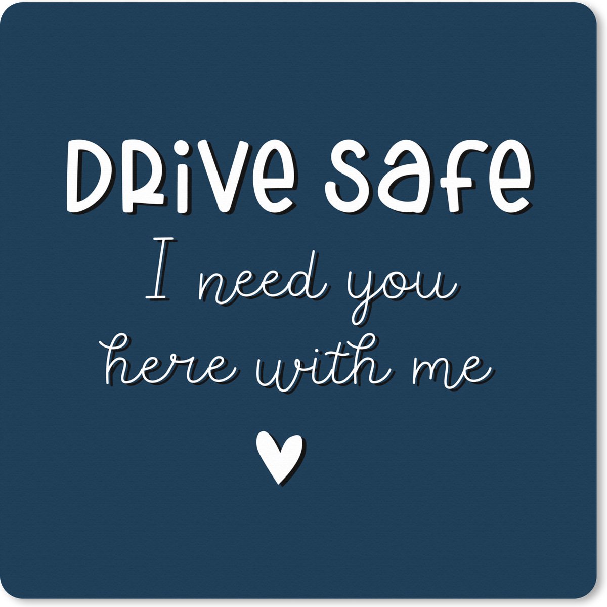 Muismat XXL 40x40 cm - Bureau onderlegger - Bureau mat Quotes - Spreuken - Auto - Drive safe I need you here with me - Bureaumat - Gaming mousepad xl - Bureaulegger groot - Computer deskmat