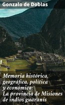 Memoria histórica, geográfica, política y éconómica: La provincia de Misiones de indios guaranís