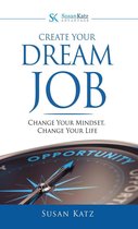 Create Your Dream Job: Change Your Mindset, Change Your Life