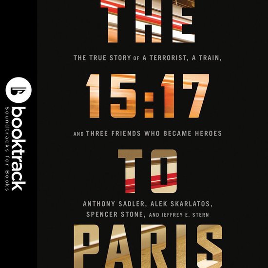 The 15:17 to Paris: The True Story of a Terrorist, a Train,  ... - cover