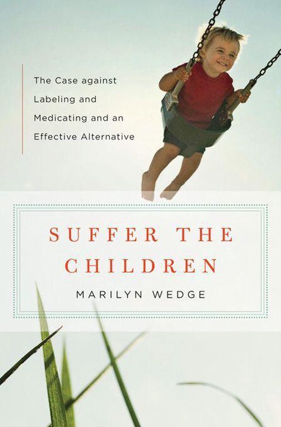 Suffer the Children: The Case against Labeling and Medicatin ... - cover
