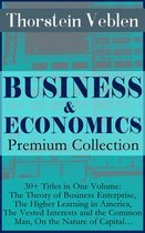 BUSINESS & ECONOMICS Premium Collection: 30+ Titles in One Volume: The Theory of Business Enterprise, The Higher Learning in America, The Vested Interests and the Common Man, On the Nature of Capital…