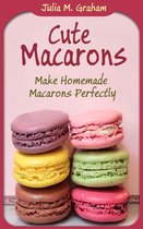 Cute Macarons : Make Homemade Macarons Perfectly