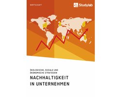 Nachhaltigkeit in Unternehmen. Ökologische, soziale und ökonomische Strategien