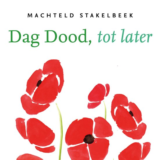 Boekomslag met rode klaprozen en de tekst 'Dag Dood, tot later' van Machteld Stakelbeek.