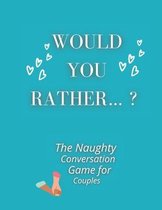 Would you rather...? The Naughty Conversation Game for Couples