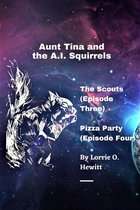 Aunt Tina and the A.I. Squirrels Adventures 3 - Aunt Tina and the A.I. Squirrels The Scouts (Episode Three) Pizza Party (Episode Four)
