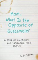 Mom, What Is the Opposite of Guacamole?