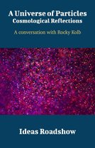 Ideas Roadshow Conversations - A Universe of Particles: Cosmological Reflections