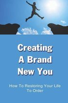 Creating a Brand New You: How To Restoring Your Life To Order