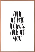 JUNIQE - Poster met kunststof lijst All Of Me Loves All Of You -20x30