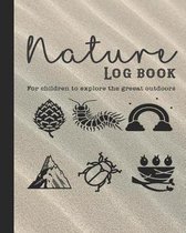 Nature Log Book: Guided Prompted Activities to to Get Out and about in Nature and Learn Lifelong Skills in Appreciating Adventure and P