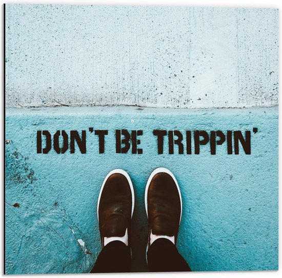 Dibond - 'Don't be Trippin'' Gespoten op Vloer - 50x50cm Foto op Aluminium (Met Ophangsysteem)