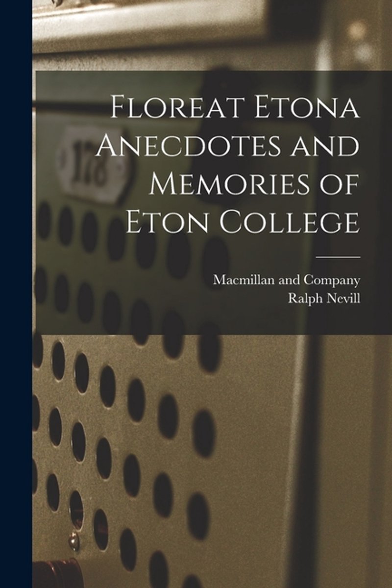 Floreat Etona Anecdotes And Memories Of Eton College van Ralph Nevill