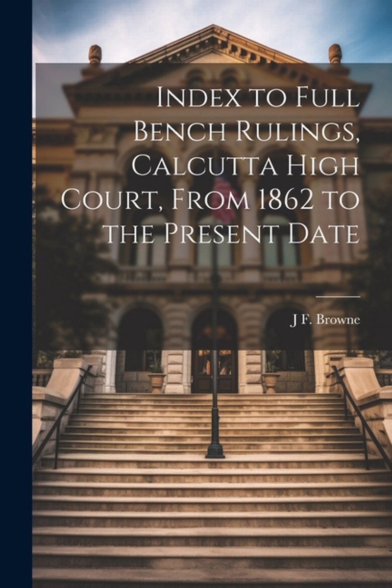 Index To Full Bench Rulings, Calcutta High Court, From 1862 To The Present Date van Browne