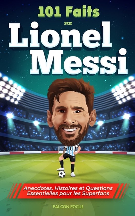101 Faits sur Lionel Messi - Anecdotes, Histoires et Questio ... - cover