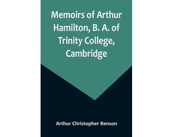 Memoirs of Arthur Hamilton, B. A. of Trinity College, Cambridge; Extracted from His Letters and Diaries, with Reminiscences of His Conversation by His Friend Christopher Carr of the Same College