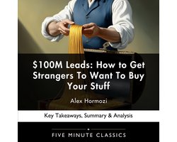 $100M Leads: How to Get Strangers To Want To Buy Your Stuff by Alex Hormozi
