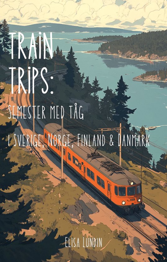 Train Trips: Semester med tåg i Sverige, Norge, Finland & D ... - cover