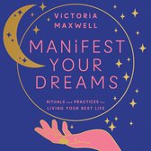 Manifest Your Dreams: Rituals and Practices for Living Your Best Life. Use manifestation to change your life, find your purpose, heal and grow