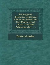 Florilegium Historico-Criticum Librorum Rariorum Cui Multa Simul Scitu Jucunda Adsperguntur......