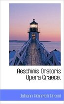 Aeschinis Oratoris Opera Graece.