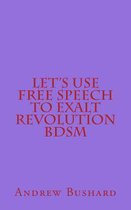 Let's Use Free Speech to Exalt Revolution BDSM