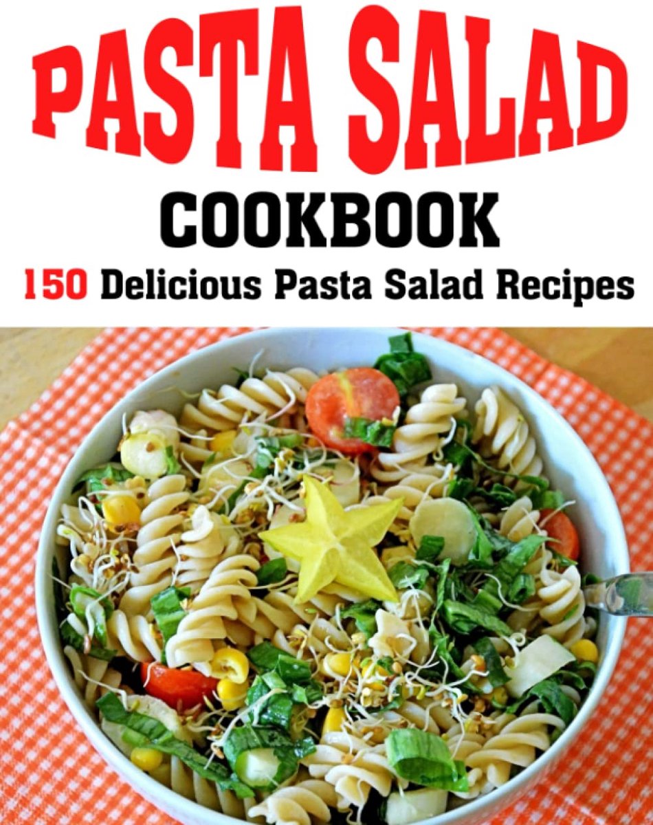 COOKBOOK: 150 Delicious Pasta Salad Recipes