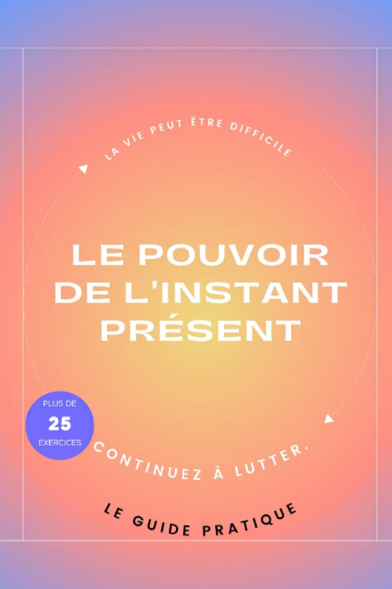 Pouvoir de l'instant présent: Guide pratique pour une vie épanouissante