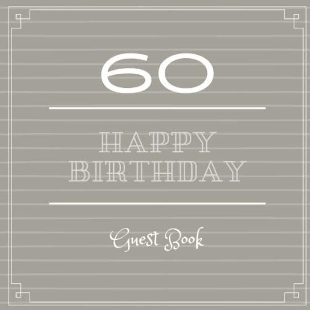 60 Happy Birthday Guest Book: Sign in Guest Book for 60 Years Old Birthday Party (Birthday Card Alternative) | for Friends & Family to Write in Best Wishes and Comments