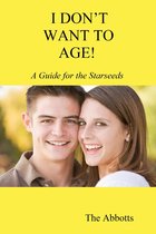 I Don’t Want to Age!: A Guide for the Starseeds